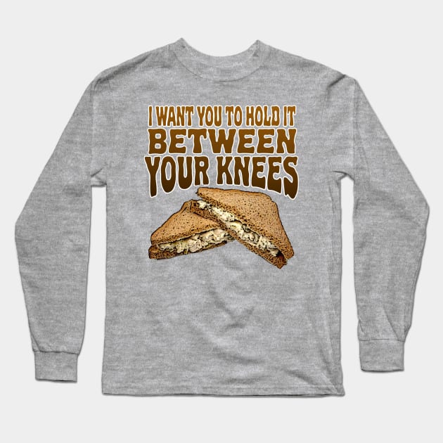 I Want You to Hold It Between Your Knees Long Sleeve T-Shirt by JPiC Designs